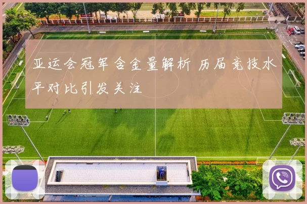 亚运会冠军含金量解析 历届竞技水平对比引发关注