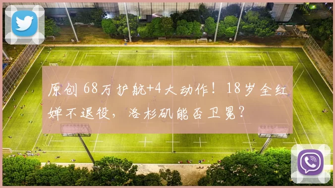 原创 68万护航+4大动作！18岁全红婵不退役，洛杉矶能否卫冕？